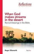 When God Makes Streams in the Desert: Revival Blessings in the Bible di Roger Ellsworth edito da DAY ONE CHRISTIAN MINISTRIES