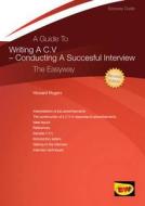 A Guide To Writing A Cv - Conducting A Successful Interview di Howard Rogers edito da Easyway Guides