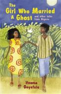 The Girl Who Married a Ghost: And Other Tales from Nigeria di Ifeoma Onyefulu edito da FRANCES LINCOLN