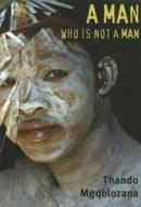 A Man Who Is Not A Man di Thando Mgqolozana edito da University Of Kwazulu-natal Press