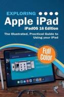 Exploring Apple iPad iPadOS 16 Edition di Kevin Wilson edito da Elluminet Press