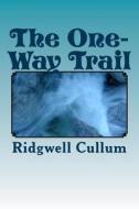 The One-Way Trail di Ridgwell Cullum edito da Createspace Independent Publishing Platform