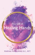 The Gift Of Healing Hands di Mangano D.C. RYT Marina Mangano D.C. RYT edito da Balboa Press