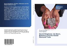 Secret Kingdoms: De Beers, Botswana and the Global Diamond Trade di Roman Grynberg, Harold Ngalawa edito da Scholars' Press