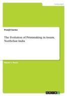 The Evolution of Printmaking in Assam, North-East India di Pranjit Sarma edito da GRIN Verlag