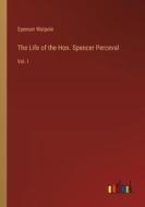The Life of the Hon. Spencer Perceval di Spencer Walpole edito da Outlook Verlag