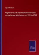 Wegweiser durch die Geschichtswerke des europa¿ischen Mittelalters von 375 bis 1500 di August Potthast edito da Salzwasser-Verlag
