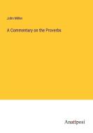 A Commentary on the Proverbs di John Miller edito da Anatiposi Verlag