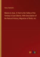 Siberia in Asia. A Visit to the Valley of the Yenisey in East Siberia. With Description of the Natural History, Migration of Birds, etc. di Henry Seebohm edito da Outlook Verlag