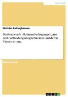 Medienberufe - Rahmenbedingungen, Aus- und Fortbildungsmöglichkeiten und deren Untersuchung di Mathias Bellinghausen edito da GRIN Publishing