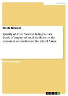 Quality of store based retailing: A Case Study of Impact of retail facilities   on the customer satisfaction  in the cit di Meeta Nihalani edito da GRIN Verlag