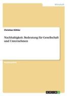 Nachhaltigkeit. Bedeutung für Gesellschaft und Unternehmen di Christian K. edito da GRIN Verlag