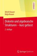 Diskrete und algebraische Strukturen - kurz gefasst di Ulrich Knauer, Kolja Knauer edito da Springer-Verlag GmbH