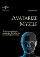Avatarize Myself: Klinisch-psychologische Aspekte des Online-Gaming bei verschiedenen Genres di Vera Muttenthaler edito da Diplomica Verlag