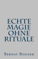 Echte Magie Ohne Rituale di Bernat Bogner edito da Bernat Bogner