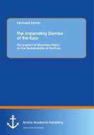 The Impending Demise of the Euro. The Impact of Monetary Policy on the Sustainability of the Euro di Tahmeed Zaman edito da Anchor Academic Publishing