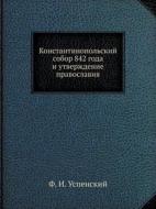 Konstantinopolskij Sobor 842 Goda I Utverzhdenie Pravoslaviya di F I Uspenskij edito da Book On Demand Ltd.