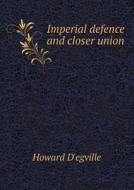 Imperial Defence And Closer Union di Howard D'Egville edito da Book On Demand Ltd.