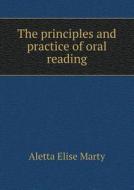 The Principles And Practice Of Oral Reading di Aletta Elise Marty edito da Book On Demand Ltd.