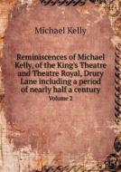 Reminiscences Of Michael Kelly, Of The King's Theatre And Theatre Royal, Drury Lane Including A Period Of Nearly Half A Century Volume 2 di Michael Kelly edito da Book On Demand Ltd.