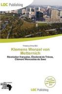 Klemens Wenzel Von Metternich edito da Loc Publishing
