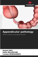 Appendicular pathology di Kamel Hail, Kafia Belhocine, Lounas Benghanem edito da Our Knowledge Publishing
