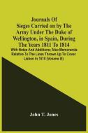 Journals Of Sieges Carried On By The Army Under The Duke Of Wellington, In Spain, During The Years 1811 To 1814 di T. Jones John T. Jones edito da Alpha Editions