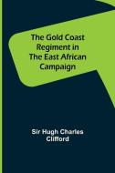 The Gold Coast Regiment in the East African Campaign di Hugh Charles Clifford edito da Alpha Editions