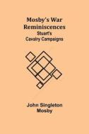 Mosby's War Reminiscences; Stuart's Cavalry Campaigns di John Singleton Mosby edito da Alpha Editions