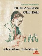 The Life And Games Of Carlos Torre di Taylor Kingston, Gabriel Velasco edito da Thinkers Publishing