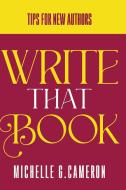 Write That Book di Michelle G Cameron edito da Michelle G Cameron, LLC