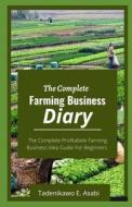 The Complete Farming Business Diary di E. Asabi Tadenikawo E. Asabi edito da Independently Published