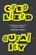 Creolized Aurality di Jerome Camal edito da The University of Chicago Press