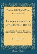 Laws of Athletics and General Rules: Compiled for the Use of the Troops in the Military Division of the Pacific (Classic Reprint) di Charles Adiel Lewis Totten edito da Forgotten Books
