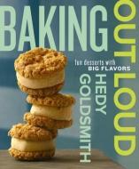 Baking Out Loud: Fun Desserts with Big Flavors di Hedy Goldsmith edito da POTTER CLARKSON N