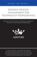Business Process Management for Technology Professionals: Leading It Executives on Creating Strategic, Efficient, and Flexible Frameworks (Inside the edito da Aspatore Books