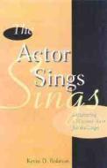 The Actor Sings: Discovering a Musical Voice for the Stage di Kevin Robison, Robison edito da HEINEMANN PUB