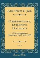 Correspondance, Entretiens, Documents, Vol. 7: I. Correspondance, (Decembre 1657-Juin 1659) (Classic Reprint) di Saint Vincent De Paul edito da Forgotten Books