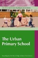 The Urban Primary School di Meg Maguire, Tim Wooldridge, Simon Pratt-Adams edito da Open University Press