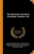 The American Journal Of Sociology, Volumes 1-25 di Albion Woodbury Small, Ernest Watson Burgess, Herbert Blumer edito da Franklin Classics Trade Press