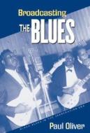 Broadcasting The Blues di Paul Oliver edito da Taylor & Francis Ltd