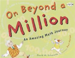 On Beyond a Million: An Amazing Math Journey di David M. Schwartz edito da DRAGONFLY BOOKS