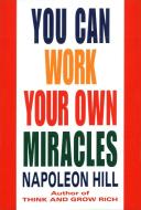 You Can Work Your Own Miracles di Napoleon Hill edito da Random House USA Inc