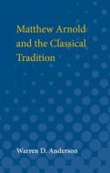 Matthew Arnold and the Classical Tradition di Warren D. Anderson edito da UNIV OF MICHIGAN PR