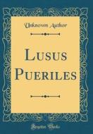Lusus Pueriles (Classic Reprint) di Unknown Author edito da Forgotten Books