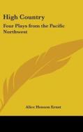 High Country: Four Plays from the Pacific Northwest di Alice Henson Ernst edito da Kessinger Publishing