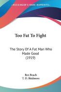 Too Fat to Fight: The Story of a Fat Man Who Made Good (1919) di Rex Beach edito da Kessinger Publishing