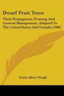 Dwarf Fruit Trees: Their Propagation, Pruning, and General Management, Adapted to the United States and Canada (1906) di Frank Albert Waugh edito da Kessinger Publishing
