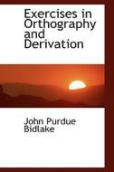 Exercises In Orthography And Derivation di John Purdue Bidlake edito da Bibliolife