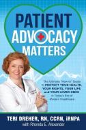 Patient Advocacy Matters di Teri Dreher, Rhonda Alexander edito da NShore Publishing